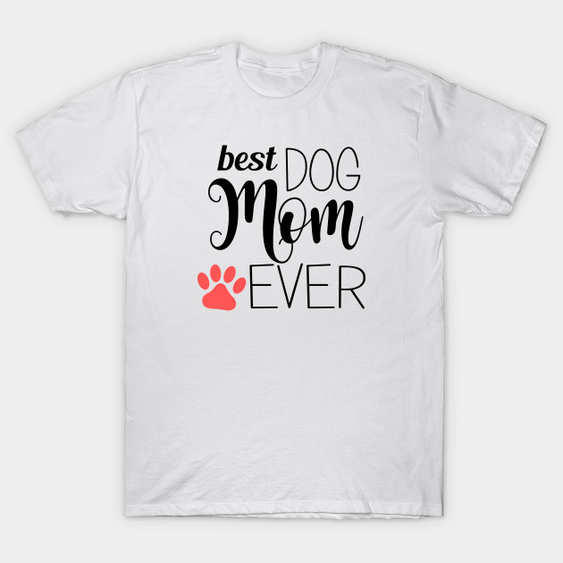 Best Dog Mom Ever gift for mom Mom TShirt TeePublic